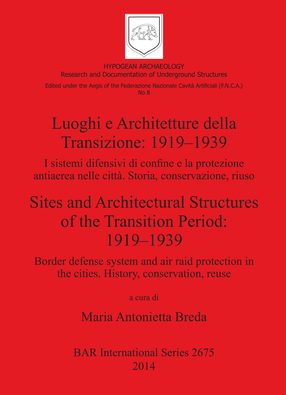 Cover image for Luoghi e Architetture della Transizione: 1919-1939 / Sites and Architectural Structures of the Transition Period: 1919-1939: I sistemi difensivi di confine e la protezione antiaerea nelle città. Storia conservazione riuso / Border defense system and air raid protection in the cities. History conservation reuse