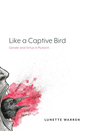 Cover image for Like a Captive Bird: Gender and Virtue in Plutarch