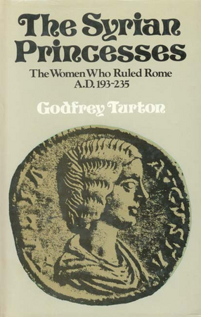 Cover image for The Syrian princesses: the women who ruled Rome, AD 193-235