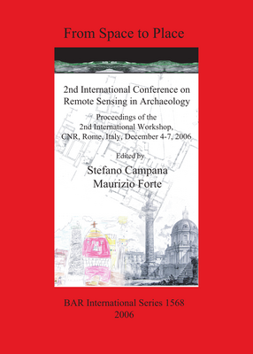 Cover image for From Space to Place: 2nd International Conference on Remote Sensing in Archaeology: Proceedings of the 2nd International Workshop, CNR, Rome, Italy, December 4-7, 2006