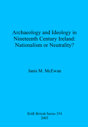 Cover image for Archaeology and Ideology in Nineteenth Century Ireland: Nationalism or Neutrality?