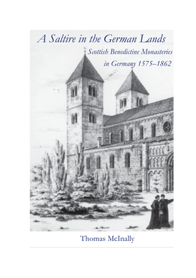 Cover image for A Saltire in the German Lands: Scottish Benedictine Monasteries in Germany 1575-1862