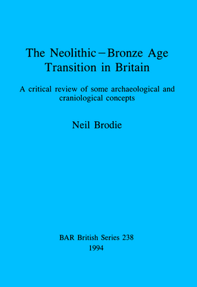 Cover image for The Neolithic-Bronze Age Transition in Britain: A critical review of some archaeological and craniological concepts