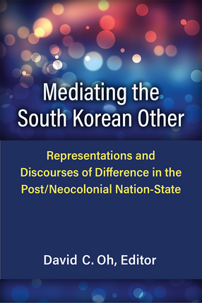 Cover image for Mediating the South Korean Other: Representations and Discourses of Difference in the Post/Neocolonial Nation-State