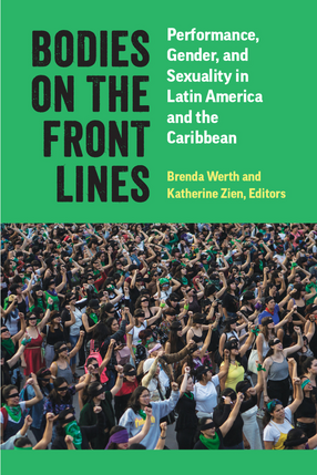 Cover image for Bodies on the Front Lines: Performance, Gender, and Sexuality in Latin America and the Caribbean