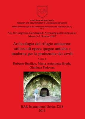 Cover image for Archeologia del rifugio antiaereo: utilizzo di opere ipogee antiche e moderne per la protezione dei civili: Atti III Congresso Nazionale di Archeologia del Sottosuolo: Massa 5-7 Ottobre 2007.