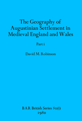 Cover image for The Geography of Augustinian Settlement in Medieval England and Wales, Parts i and ii