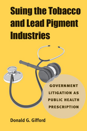 Cover image for Suing the Tobacco and Lead Pigment Industries: Government Litigation as Public Health Prescription