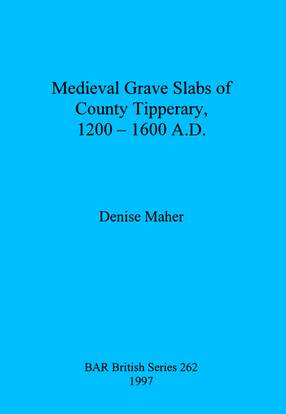 Cover image for Medieval Grave Slabs of County Tipperary, 1200 - 1600 A.D.