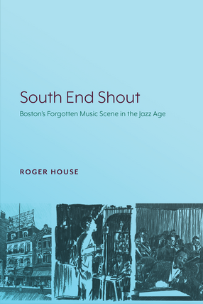 Cover image for South End Shout: Boston’s Forgotten Music Scene in the Jazz Age