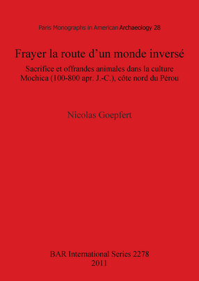 Cover image for Frayer la route d’un monde inversé: Sacrifice et offrandes animales dans la culture Mochica (100-800 apr. J.-C.), côte nord du Pérou 