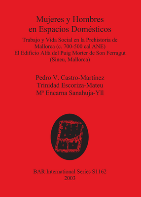 Cover image for Mujeres y Hombres en Espacios Domésticos: Trabajo y Vida Social en la Prehistoria de Mallorca (c. 700-500 cal ANE). El Edificio Alfa del Puig Morter de Son Ferragut (Sineu, Mallorca)