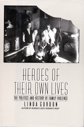 Cover image for Heroes of their own lives: the politics and history of family violence : Boston, 1880-1960
