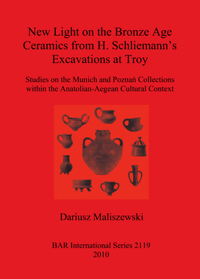 Cover image for New Light on the Bronze Age Ceremaics from H. Schliemann&#39;s excavations at Troy: Studies on the Munich and Pozna Collections within the Anatolian-aegean Cultural Context