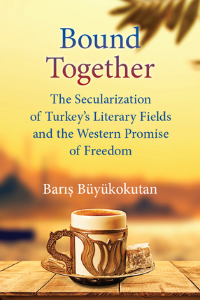 Cover image for Bound Together: The Secularization of Turkey&#39;s Literary Fields and the Western Promise of Freedom