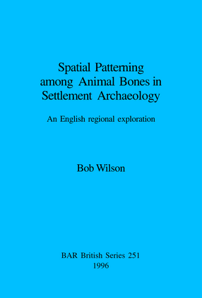 Cover image for Spatial Patterning among Animal Bones in Settlement Archaeology: An English regional exploration
