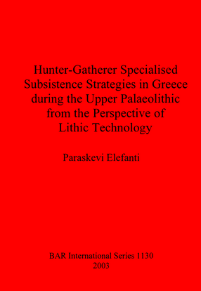 Cover image for Hunter-Gatherer Specialised Subsistence Strategies in Greece during the Upper Palaeolithic from the Perspective of Lithic Technology