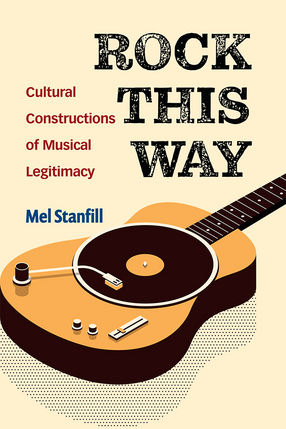 Cover image for Rock This Way: Cultural Constructions of Musical Legitimacy