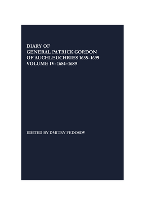 Cover image for Diary of General Patrick Gordon of Auchleuchries 1635-1699: Volume 4: 1684-1689