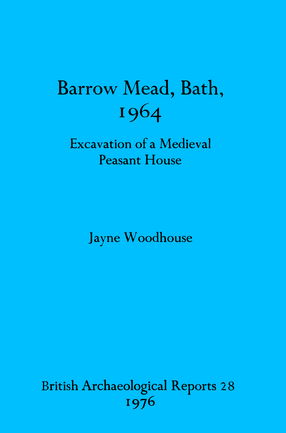 Cover image for Barrow Mead, Bath, 1964: Excavation of a Medieval Peasant House