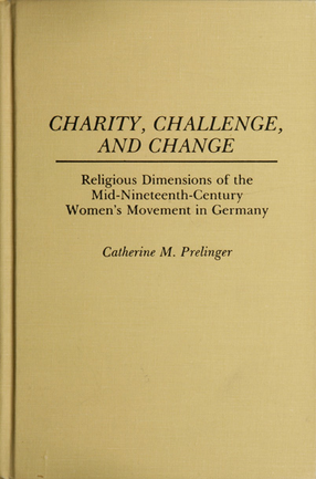 Cover image for Charity, challenge, and change: religious dimensions of the mid-nineteenth-century women&#39;s movement in Germany