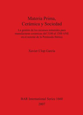 Cover image for Materia Prima, Cerámica y Sociedad: La gestión de los recursos minerales para manufacturar cerámicas del 3100 al 1500 ANE en el noreste de la Península Ibérica