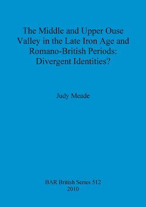 Cover image for The Middle and Upper Ouse Valley in the Late Iron Age and Romano-British Periods: Divergent Identities?