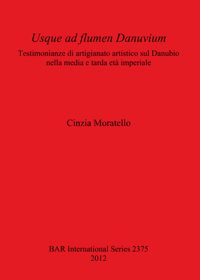 Cover image for Usque ad flumen Danuvium: Testimonianze di artigianato artistico sul Danubio nella media e tarda età imperiale