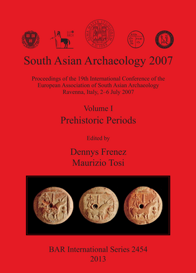 Cover image for South Asian Archaeology 2007: Volume I – Prehistoric Periods: Proceedings of the 19th International Conference of the European Association of South Asian Archaeology Ravenna, Italy, 2-6 July 2007