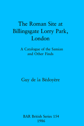 Cover image for The Roman Site at Billingsgate Lorry Park, London: A Catalogue of the Samian and Other Finds