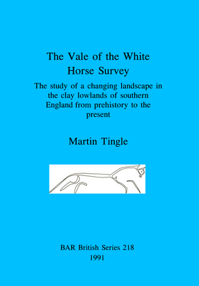 Cover image for The Vale of the White Horse Survey: The study of a changing landscape in the clay lowlands of southern England from prehistory to the present