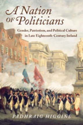 Cover image for A nation of politicians: gender, patriotism, and political culture in late eighteenth-century Ireland