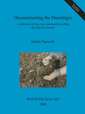 Cover image for Deconstructing the Durotriges: A definition of Iron Age communities within the Dorset environs