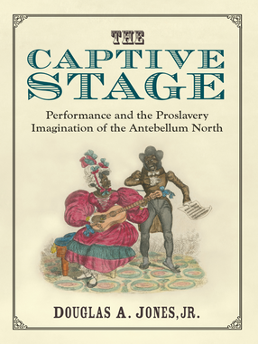 Cover image for The Captive Stage: Performance and the Proslavery Imagination of the Antebellum North