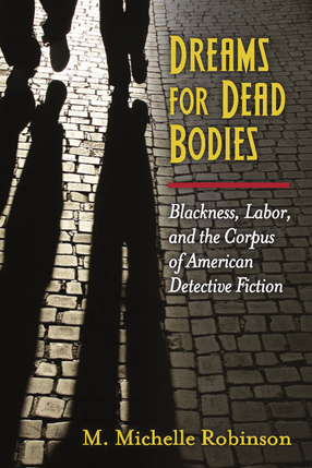 Cover image for Dreams for Dead Bodies: Blackness, Labor, and the Corpus of American Detective Fiction