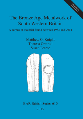 Cover image for The Bronze Age Metalwork of South Western Britain: A corpus of material found between 1983 and 2014