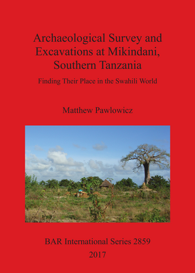 Cover image for Archaeological Survey and Excavations at Mikindani, Southern Tanzania: Finding Their Place in the Swahili World