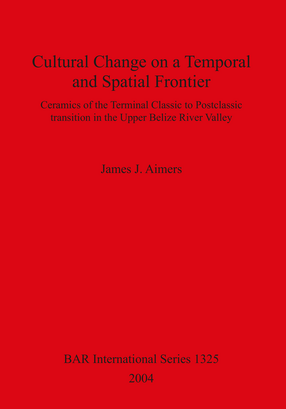 Cover image for Cultural Change on a Temporal and Spatial Frontier: Ceramics of the Terminal Classic to Postclassic transition in the Upper Belize River Valley