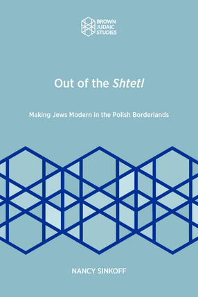 Cover image for Out of the Shtetl: Making Jews Modern in the Polish Borderlands