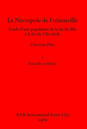 Cover image for La Nécropole de Frénouville, Parts i - iii: Étude d&#39;une population de la fin du IIIe à la fin du VIIe siècle. i Essai de synthèse, ii Inventaire des sépultures et catalogue des monnaies, iii Planches