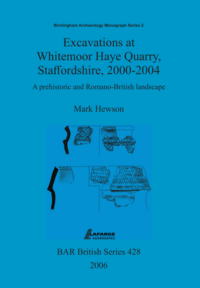 Cover image for Excavations at Whitemoor Haye Quarry, Staffordshire, 2000-2004: A prehistoric and Romano-British landscape