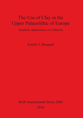 Cover image for The Use of Clay in the Upper Palaeolithic of Europe: Symbolic Applications of a Material