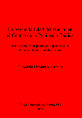 Cover image for La Segunda Edad del Hierro en el Centro de la Península Ibérica: Un estudio de Arqueología Espacial en la Mesa de Ocaña, Toledo, España