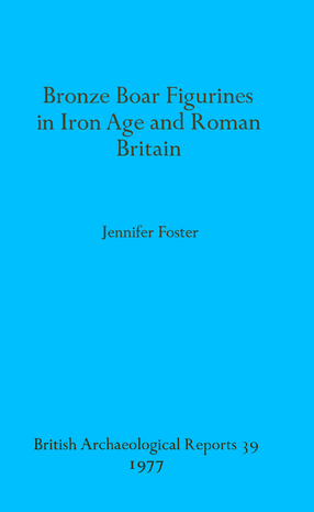 Cover image for Bronze Boar Figurines in Iron Age and Roman Britain