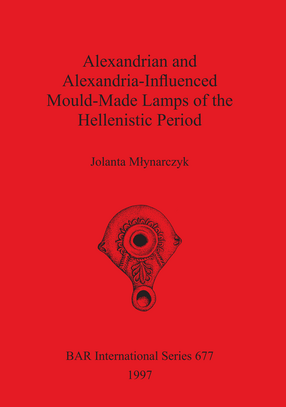 Cover image for Alexandrian and Alexandria-Influenced Mould-Made Lamps of the Hellenistic Period