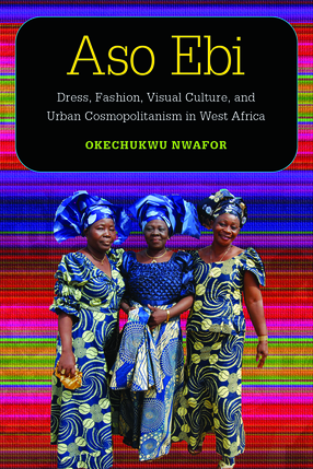 Cover image for Aso Ebi: Dress, Fashion, Visual Culture, and Urban Cosmopolitanism in West Africa