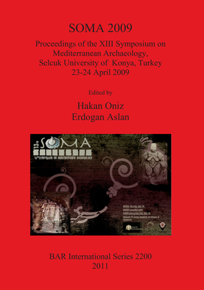 Cover image for SOMA 2009: Proceedings of the XIII Symposium on Mediterranean Archaeology, Selcuk University of Konya, Turkey 23-24 April 2009