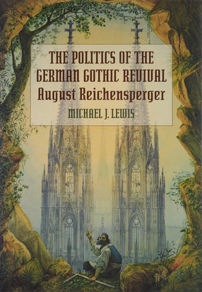 Cover image for The politics of the German Gothic revival: August Reichensperger