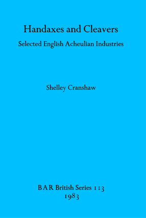 Cover image for Handaxes and Cleavers: Selected English Acheulian Industries