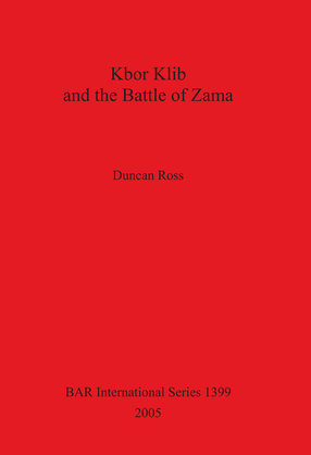 Cover image for Kbor Klib and the Battle of Zama: An analysis of the monument in Tunisia and its possible connection with the battle waged between Hannibal and Scipio in 202BC